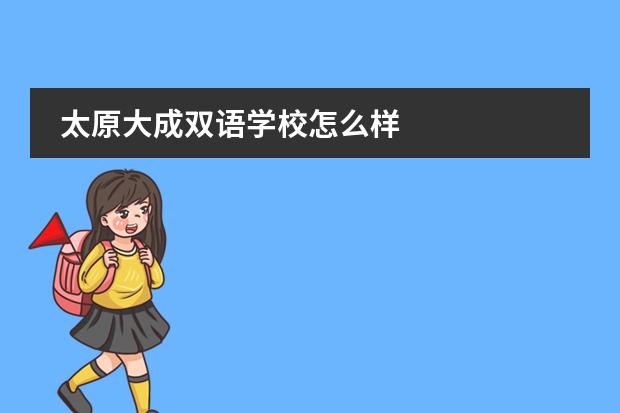 太原大成双语学校怎么样