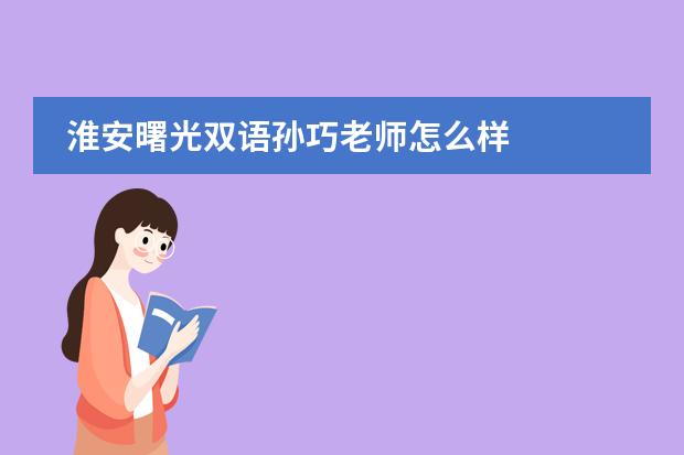 淮安曙光双语孙巧老师怎么样