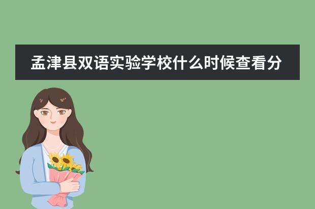 孟津县双语实验学校什么时候查看分数?分数线是多少？