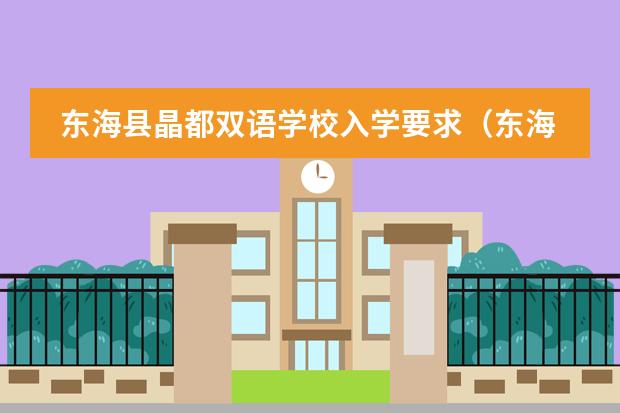 东海县晶都双语学校入学要求（东海晶都双语学校的学费）
