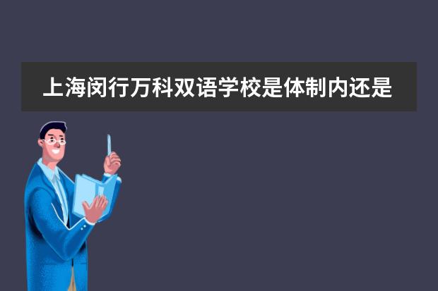 上海闵行万科双语学校是体制内还是体制外（万科双语国际学校地址）