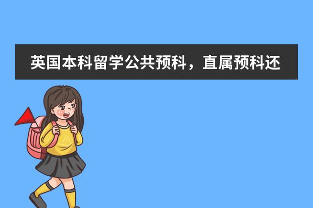 英国本科留学公共预科，直属预科还有独立预科有什么区别？？