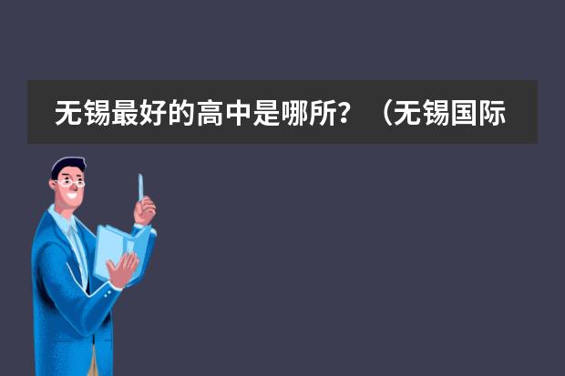 无锡最好的高中是哪所？（无锡国际学校排名）