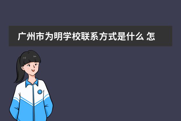 广州市为明学校联系方式是什么 怎么联系