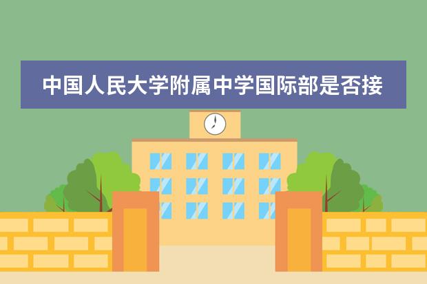 中国人民大学附属中学国际部是否接收中国籍学生情况？