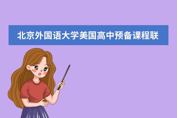 北京外国语大学美国高中预备课程联系方式是什么 怎么联系
