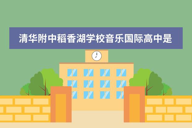 清华附中稻香湖学校音乐国际高中是否接收中国籍学生情况？