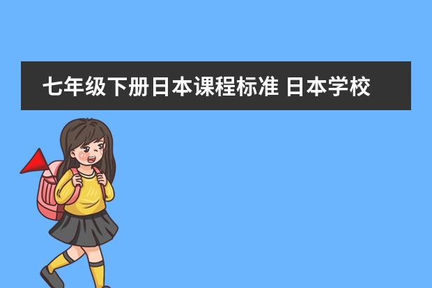 七年级下册日本课程标准 日本学校的课程安排制度。中学