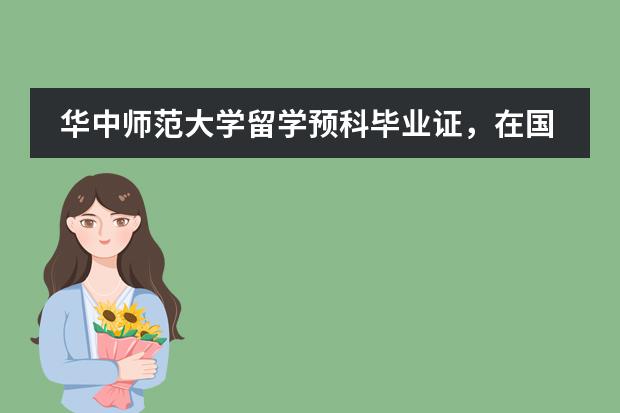 华中师范大学留学预科毕业证，在国内是教育部认可的吗?