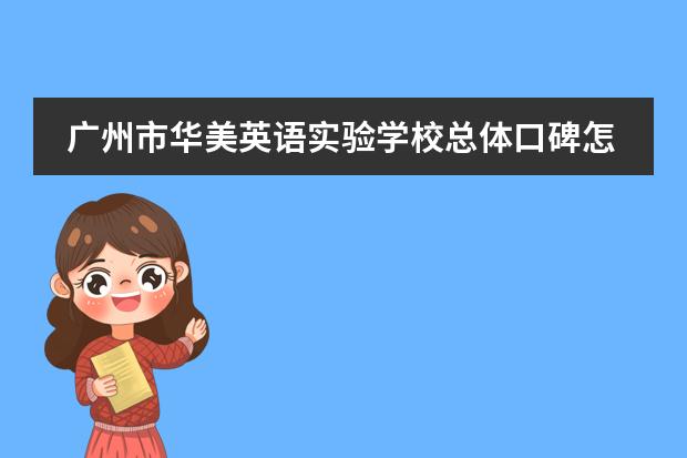 广州市华美英语实验学校总体口碑怎么样？