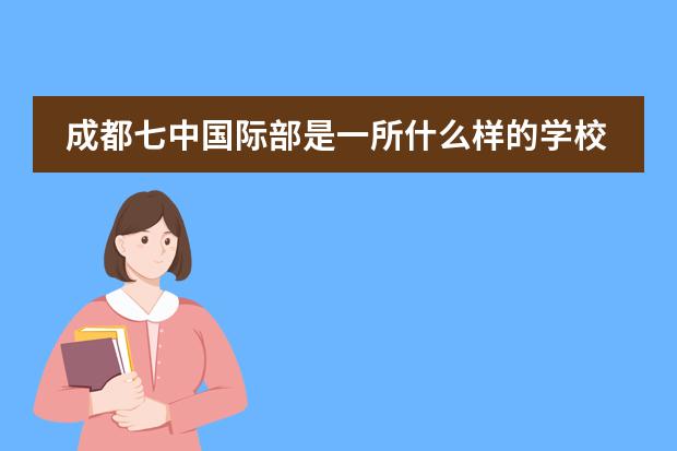 成都七中国际部是一所什么样的学校？