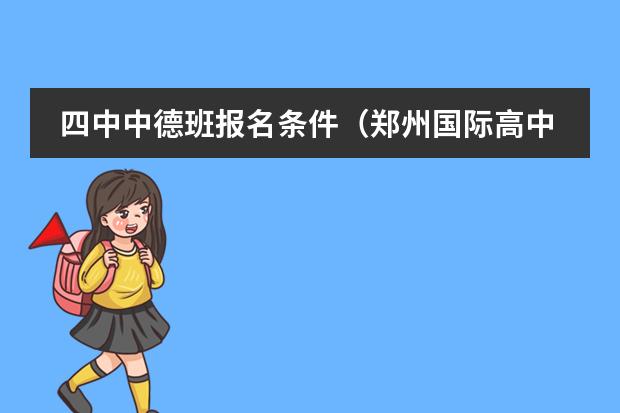 四中中德班报名条件（郑州国际高中排名）