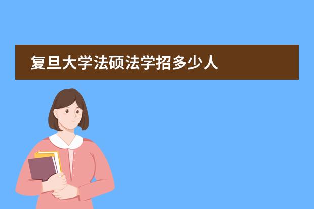 复旦大学法硕法学招多少人