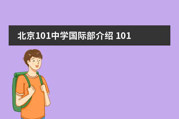 北京101中学国际部介绍 101中学国际部开放日详情、分数线、升学情况汇总