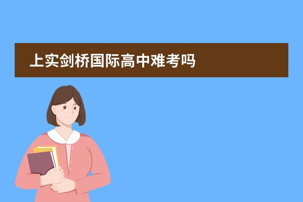 上实剑桥国际高中难考吗