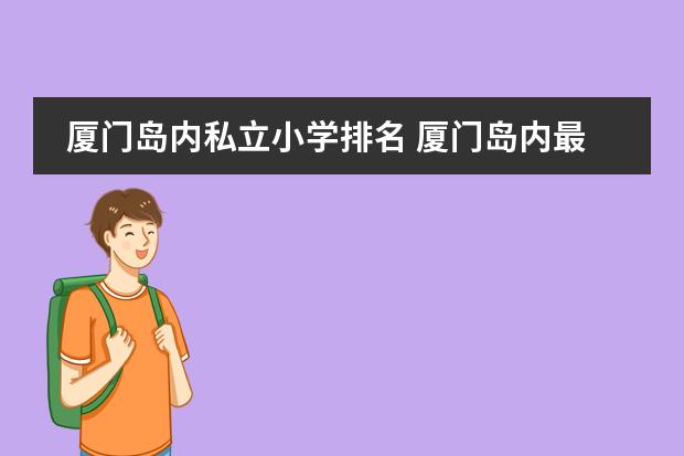 厦门岛内私立小学排名 厦门岛内最好的小学排名