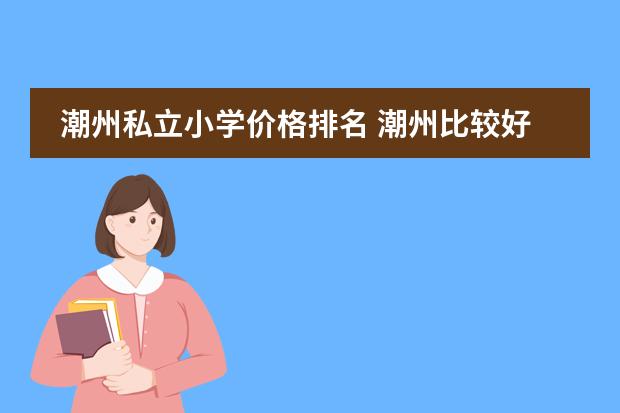 潮州私立小学价格排名 潮州比较好的私立小学