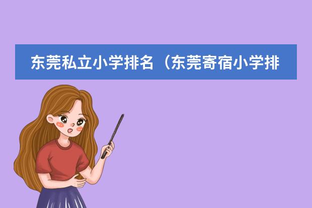 东莞私立小学排名（东莞寄宿小学排名）