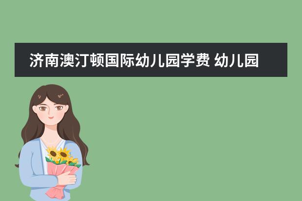 济南澳汀顿国际幼儿园学费 幼儿园国际课程