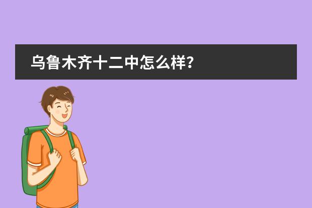 乌鲁木齐十二中怎么样？