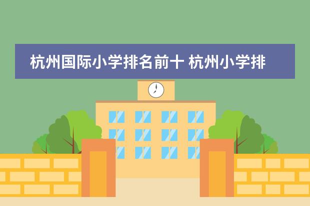 杭州国际小学排名前十 杭州小学排名最新排名,杭州小学排名前50