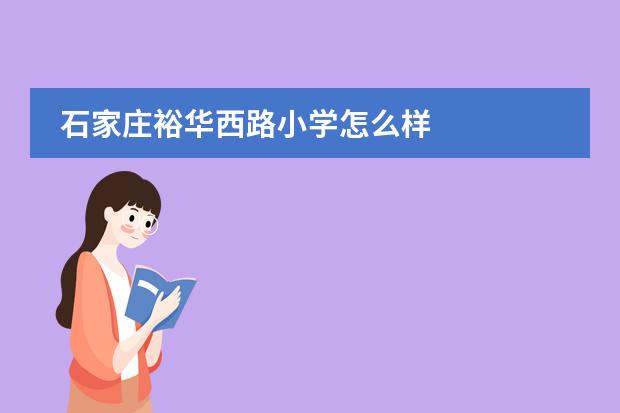 石家庄裕华西路小学怎么样