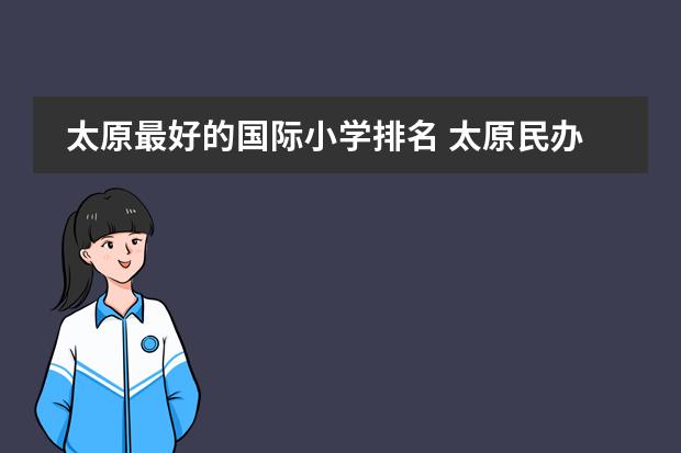 太原最好的国际小学排名 太原民办小学排名前十名