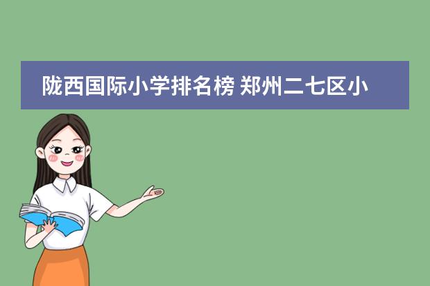 陇西国际小学排名榜 郑州二七区小学排名榜