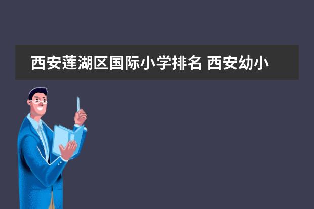 西安莲湖区国际小学排名 西安幼小衔接机构排名