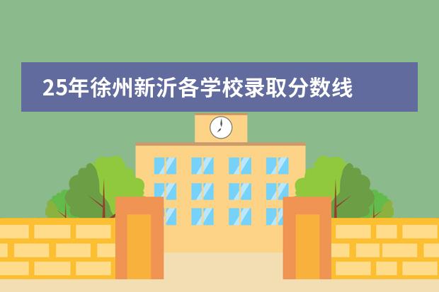 25年徐州新沂各学校录取分数线 江苏徐州新沂有啥高中？