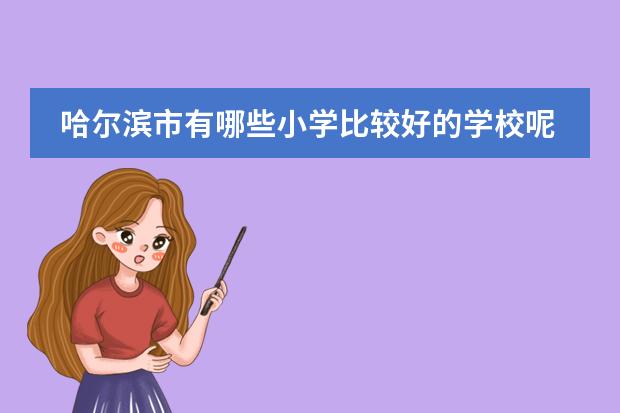 哈尔滨市有哪些小学比较好的学校呢