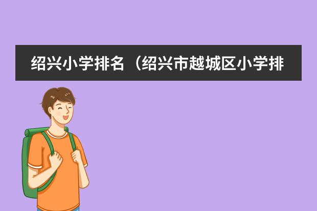 绍兴小学排名（绍兴市越城区小学排名前十）