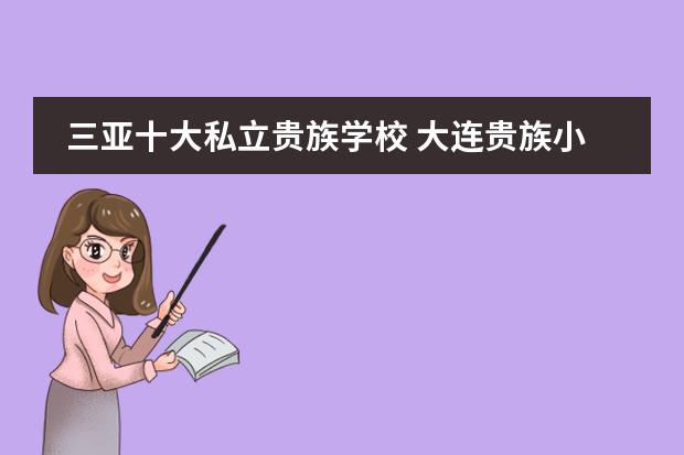 三亚十大私立贵族学校 大连贵族小学学校排名