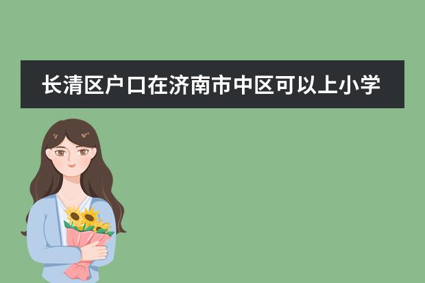 长清区户口在济南市中区可以上小学吗