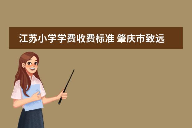 江苏小学学费收费标准 肇庆市致远实验学校学费