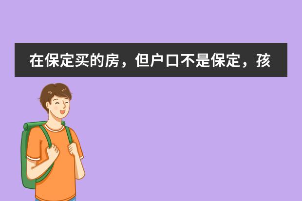 在保定买的房，但户口不是保定，孩子可以在片区上小学吗