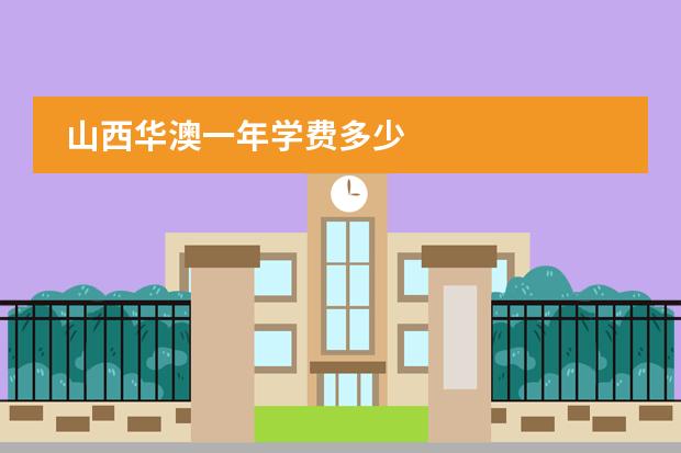 山西华澳一年学费多少
