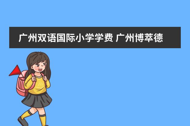 广州双语国际小学学费 广州博萃德国际学校录取条件