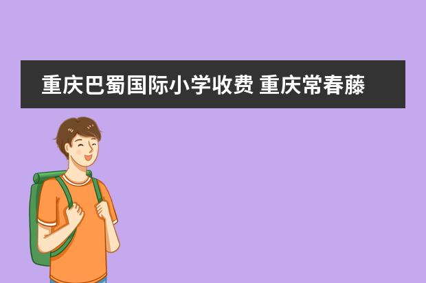 重庆巴蜀国际小学收费 重庆常春藤国际学校学费