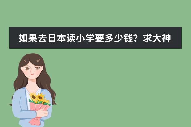 如果去日本读小学要多少钱？求大神帮助