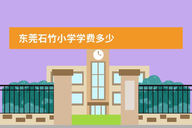 东莞石竹小学学费多少