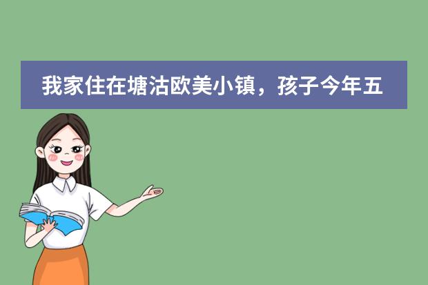 我家住在塘沽欧美小镇，孩子今年五岁，周围哪个小学比较好，请问开发区第一小学怎么样？