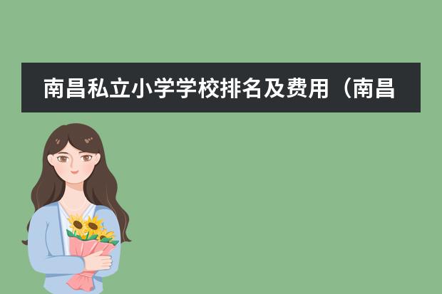 南昌私立小学学校排名及费用（南昌外国语学校小学收费标准是怎样的）