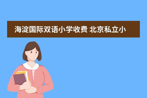 海淀国际双语小学收费 北京私立小学排名及收费