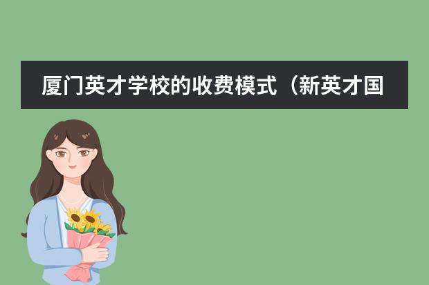 厦门英才学校的收费模式（新英才国际学校学费）