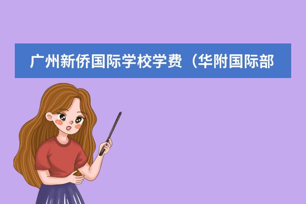 广州新侨国际学校学费（华附国际部广贝民心领衔！2024年广州最好的10所国际学校盘点！）