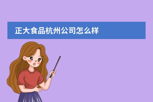 正大食品杭州公司怎么样