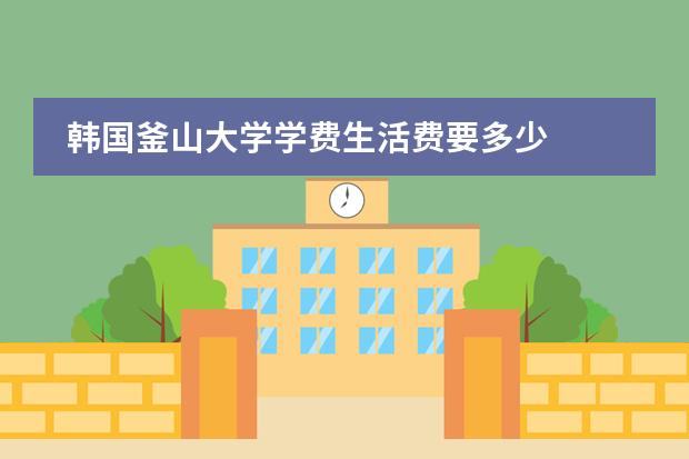 韩国釜山大学学费生活费要多少
