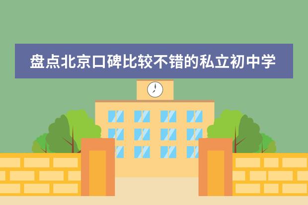 盘点北京口碑比较不错的私立初中学校！含学费一览！ 北京私立小学排名及收费