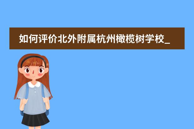 如何评价北外附属杭州橄榄树学校_杭州橄榄树国际学校怎么样